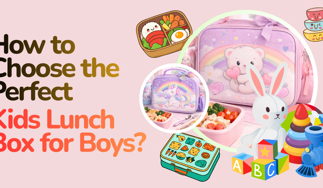 How to Choose the Perfect Kids Lunch Box for Boys?
