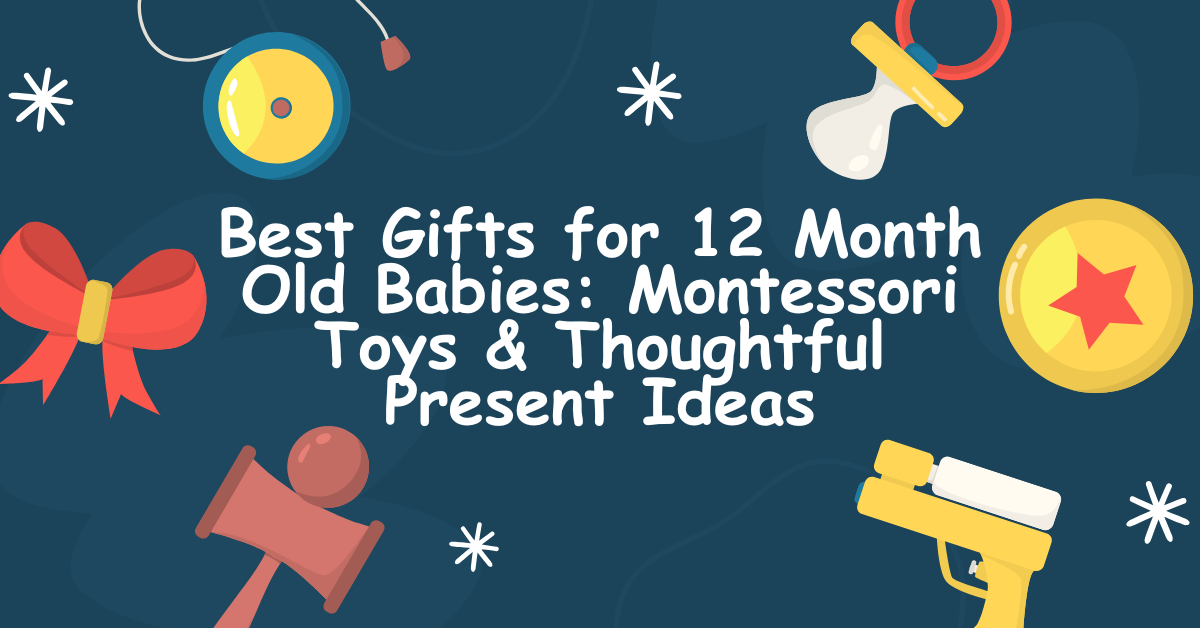 Best Gifts for 12 Month Old Babies: Montessori Toys & Thoughtful Present Ideas