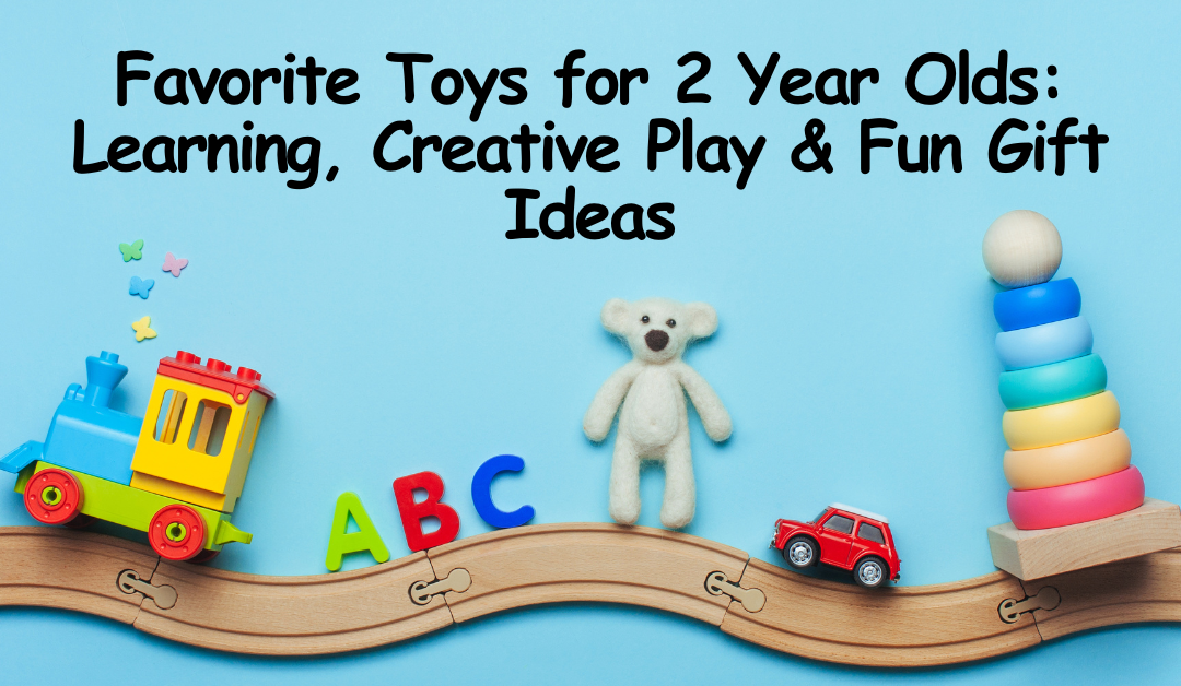 Favorite Toys for 2 Year Olds: Learning, Creative Play & Fun Gift Ideas